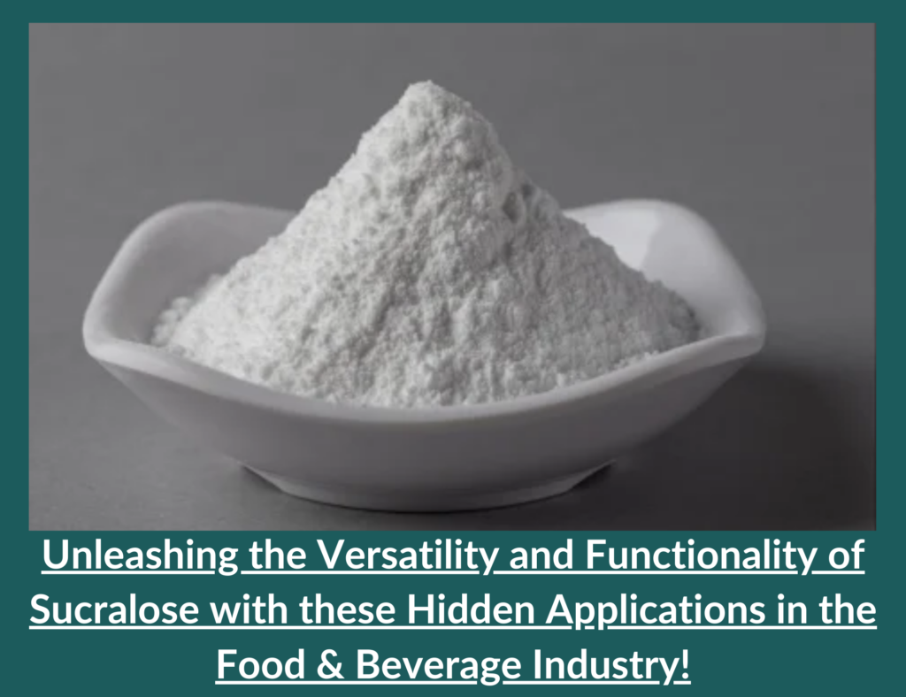 Unleashing the Versatility and Functionality of Sucralose with these Hidden Applications in the Food & Beverage Industry! 6 Sucralose applications in the Food & Beverage Industry