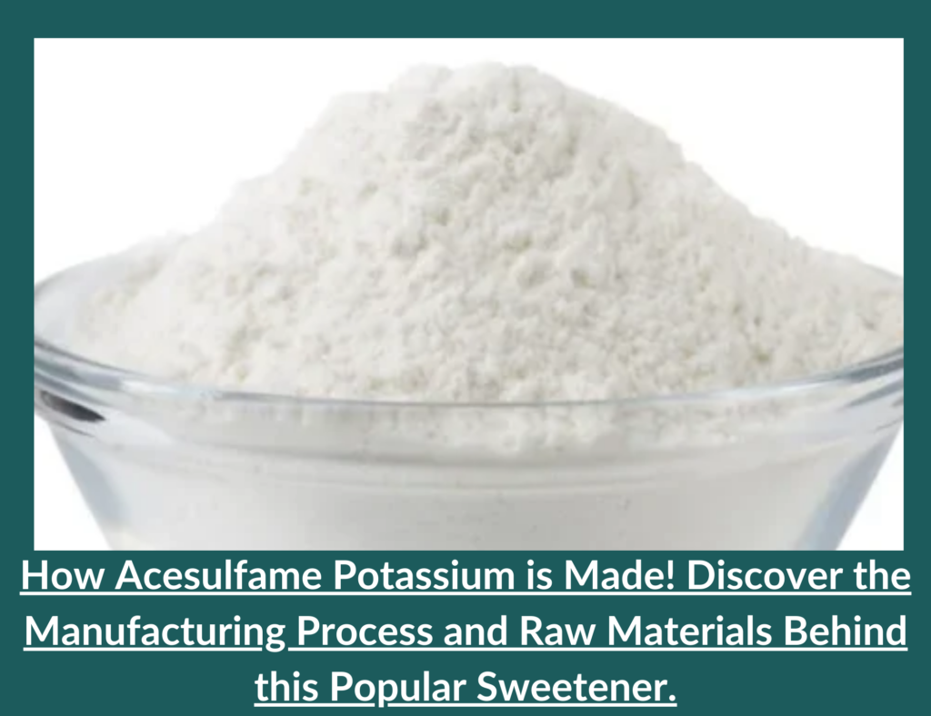 How Acesulfame Potassium is Made! Discover the Manufacturing Process and Raw Materials Behind this Popular Sweetener. 2 How Acesulfame Potassium is Made