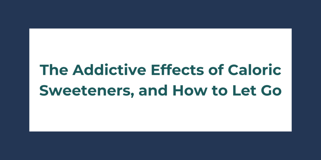 The Addictive Effects of Caloric Sweeteners, and How to Let Go