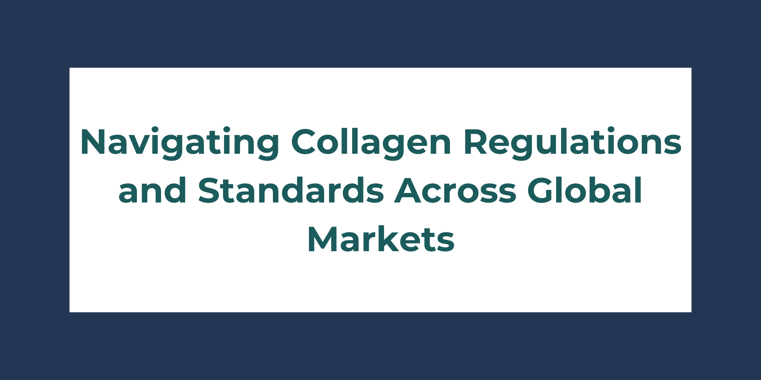 Navigating-Collagen-Regulations and Standards Across Global Markets