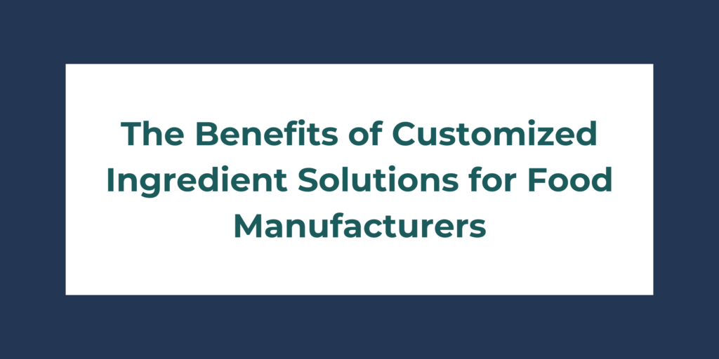 The Benefits of Customized Ingredient Solutions for Food Manufacturers