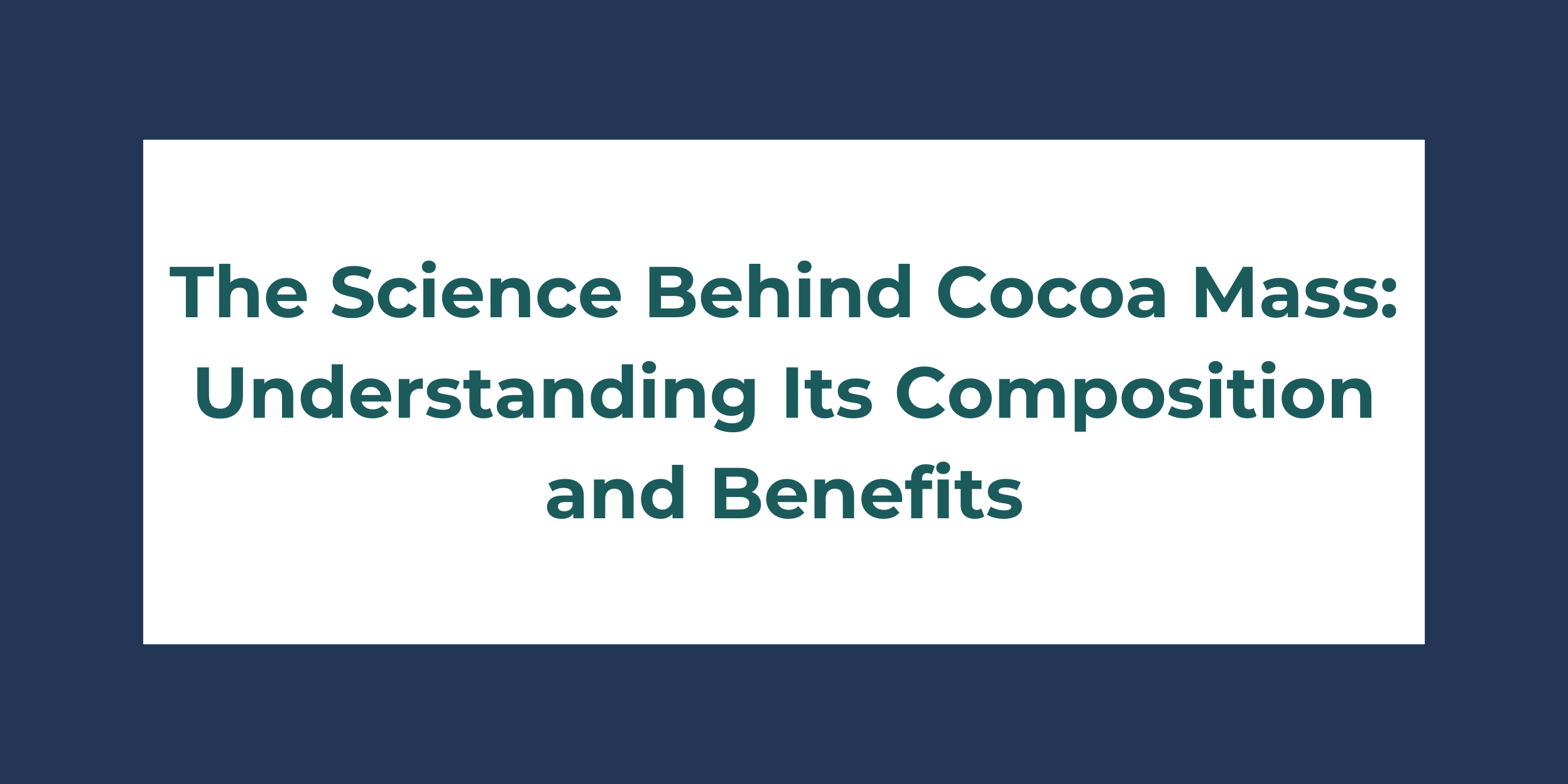 The Science Behind Cocoa Mass Understanding Its Composition and Benefits