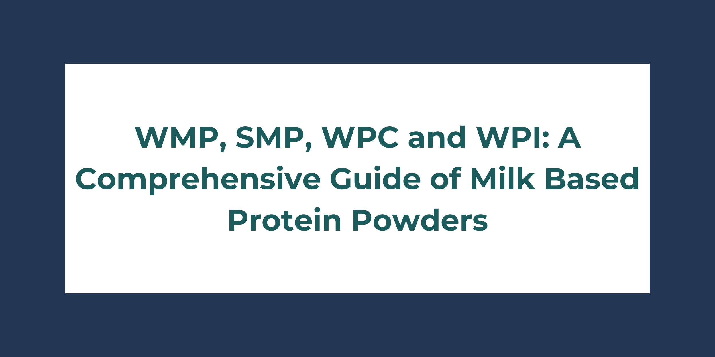 WMP, SMP, WPC and WPI A Comprehensive Guide of Milk Based Protein Powders