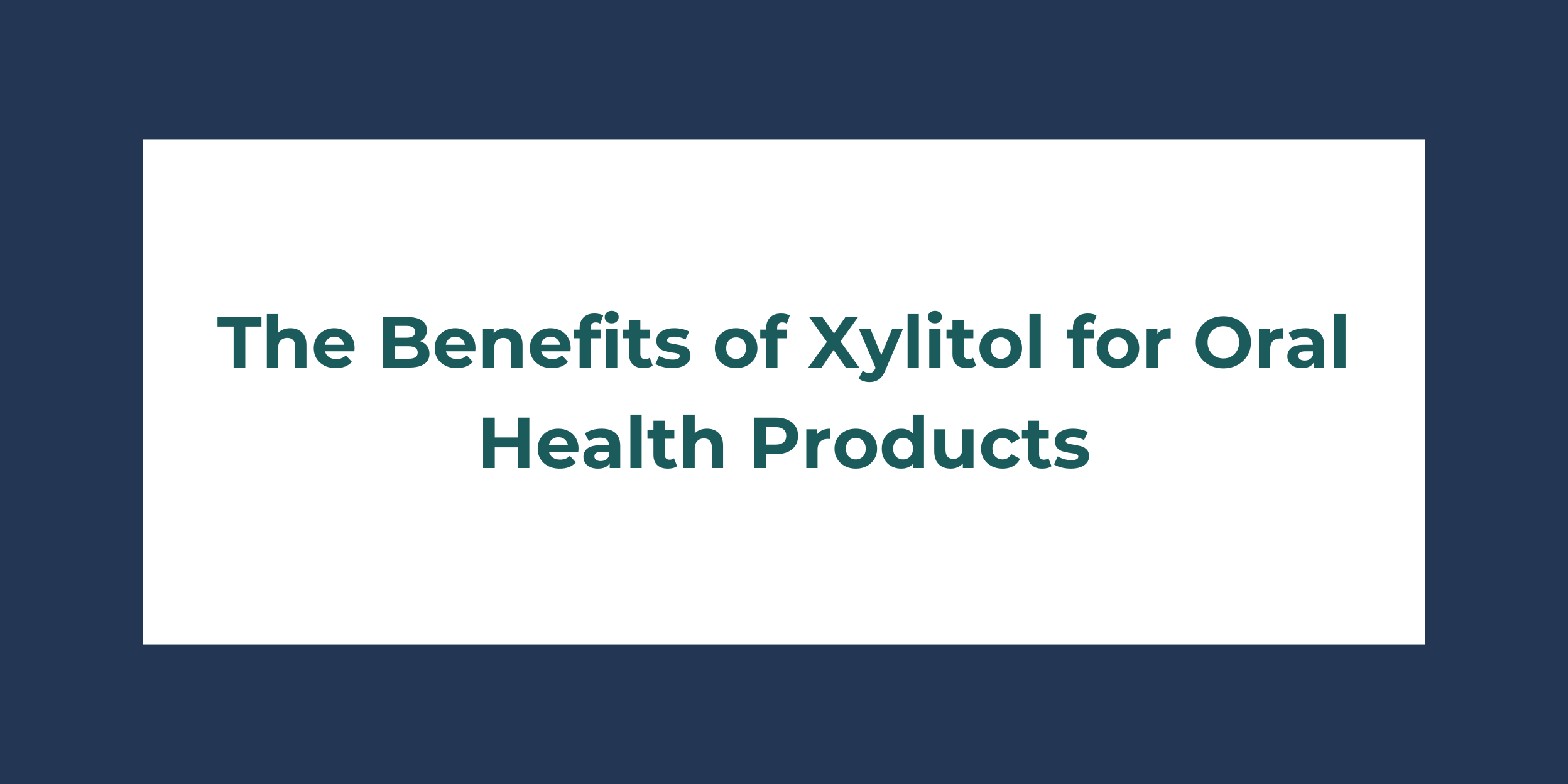 The Benefits of Xylitol for Oral Health Products