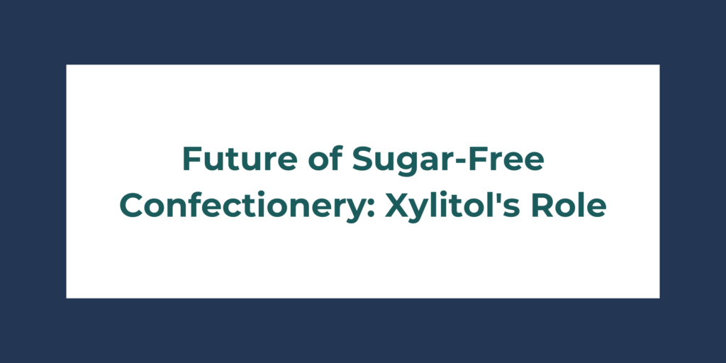 Future of Sugar-Free Confectionery: Xylitol's Role