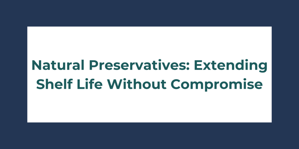 Natural Preservatives: Extending Shelf Life Without Compromise