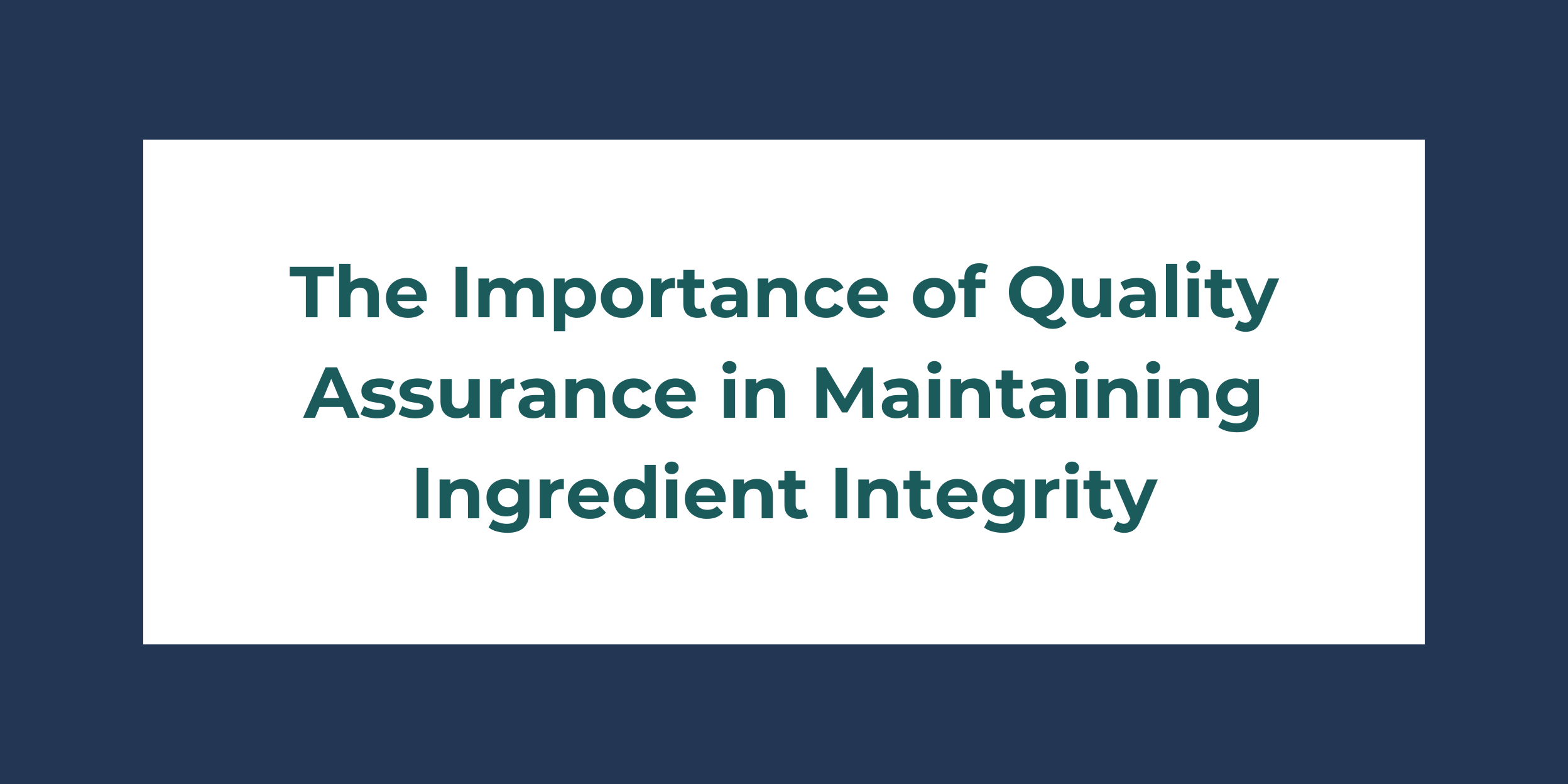 The Importance of Quality Assurance in Maintaining Ingredient Integrity