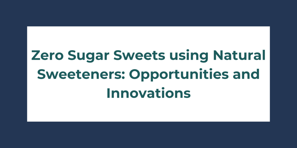 Zero Sugar Sweets using Natural Sweeteners: Opportunities and Innovations
