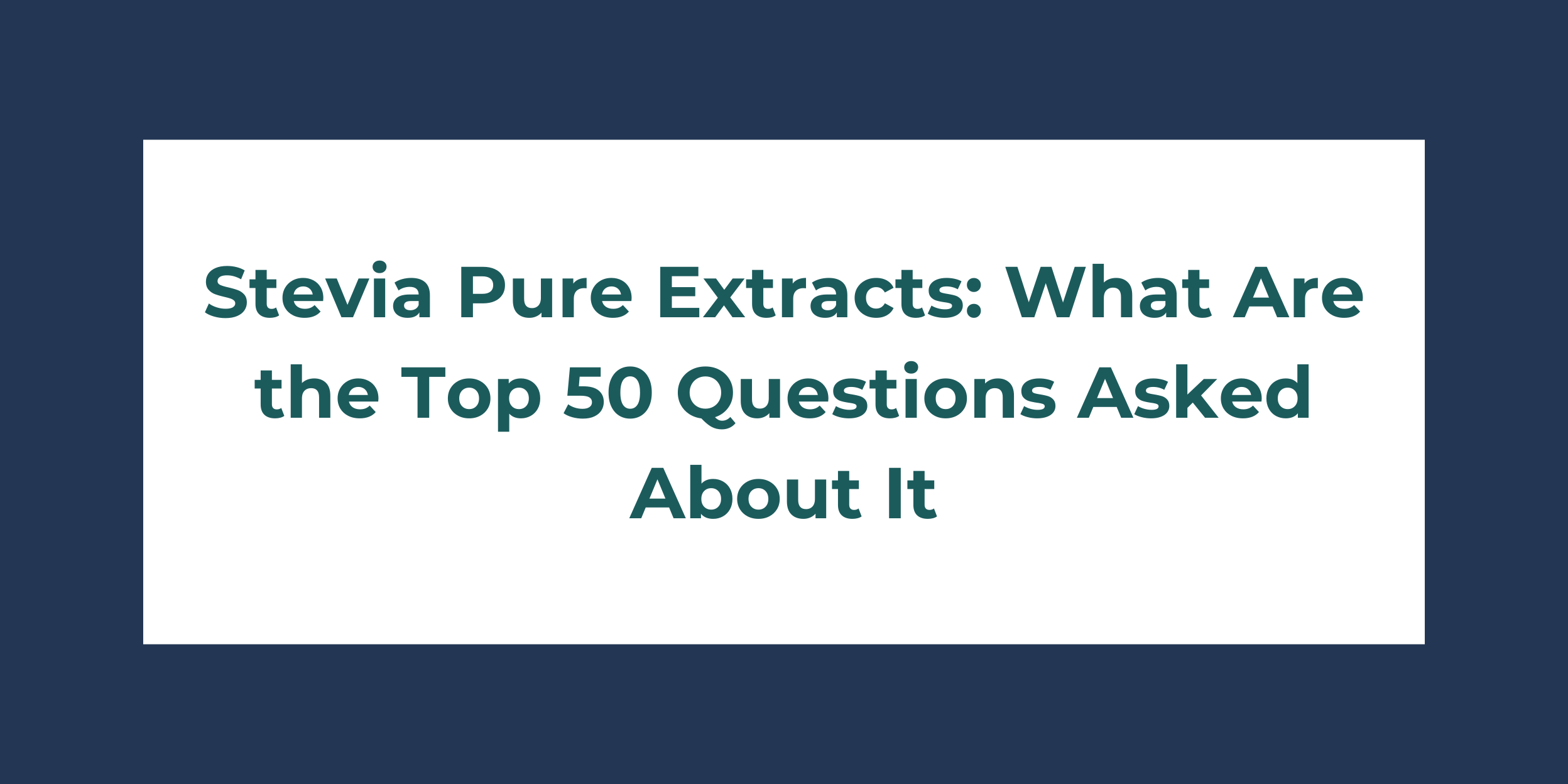 Stevia Pure Extracts: What Are the Top 50 Questions Asked About It