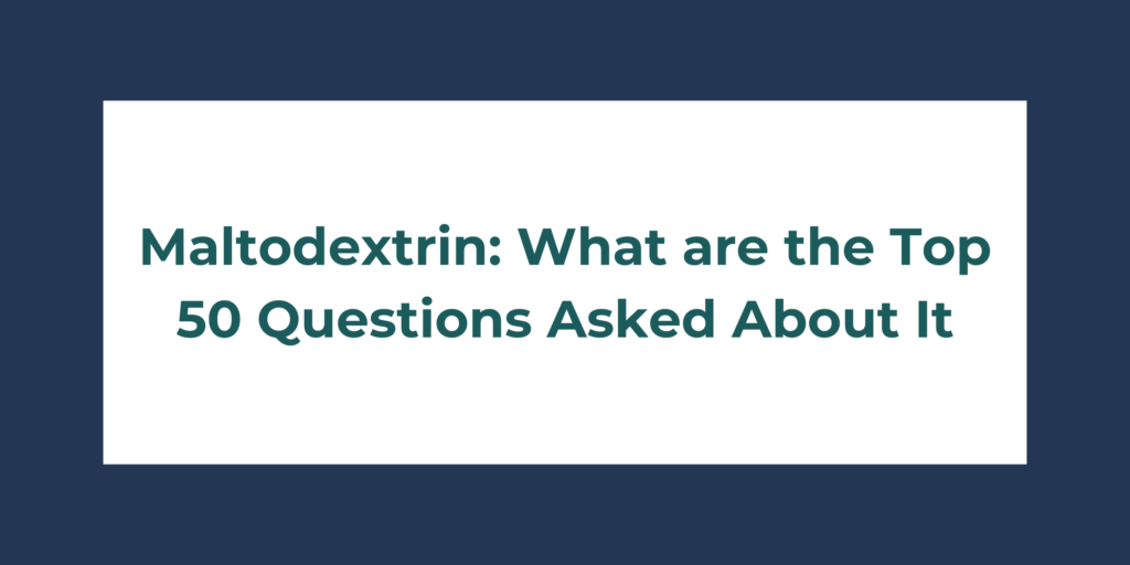 Maltodextrin: What are the Top 50 Questions Asked About It