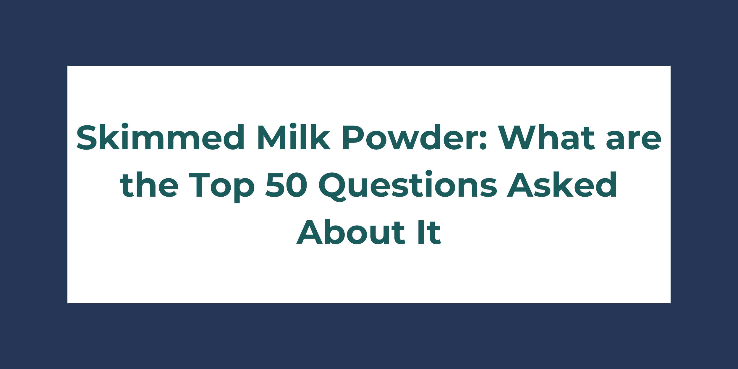 Skimmed Milk Powder: What are the Top 50 Questions Asked About It