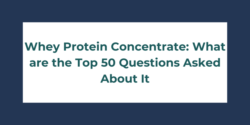 Whey Protein Concentrate: What Are the Top 50 Questions Asked About It