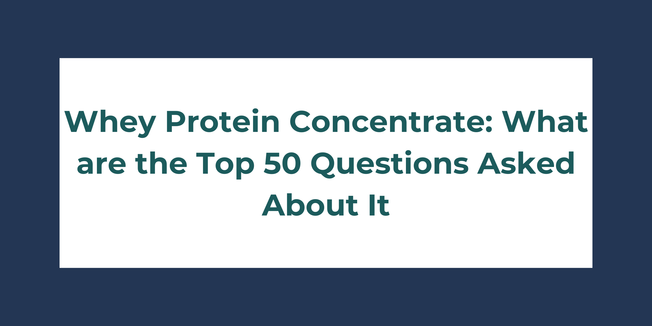 Whey Protein Concentrate: What Are the Top 50 Questions Asked About It