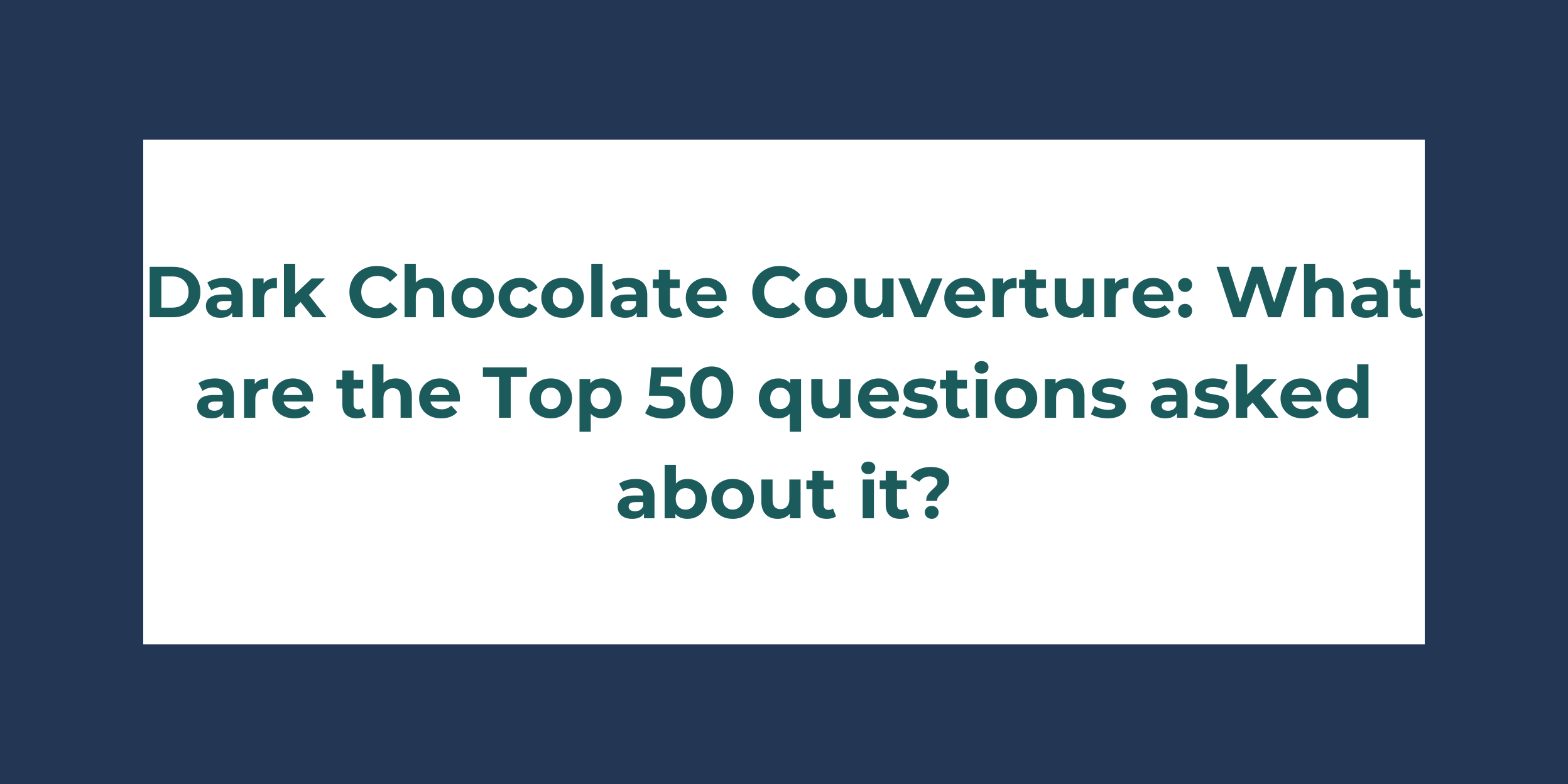 Dark Chocolate Couverture What are the Top 50 Questions Asked About It