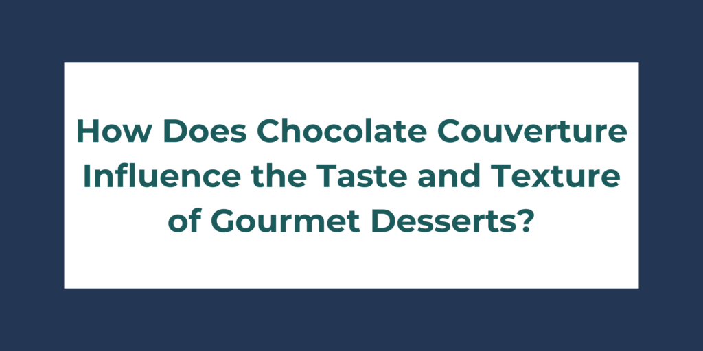 How Does Chocolate Couverture Influence the Taste and Texture of Gourmet Desserts?