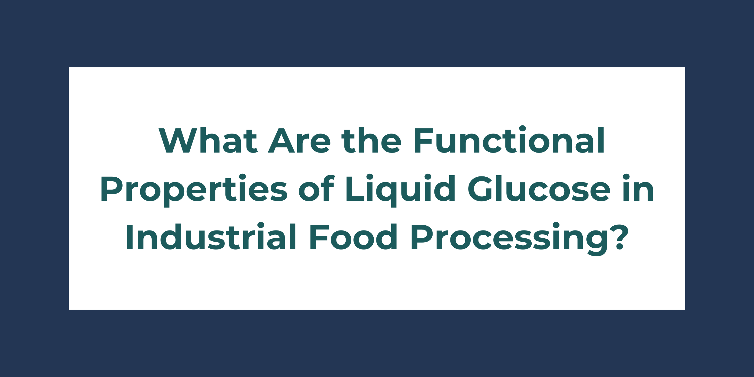 What Are the Functional Properties of Liquid Glucose in Industrial Food Processing?