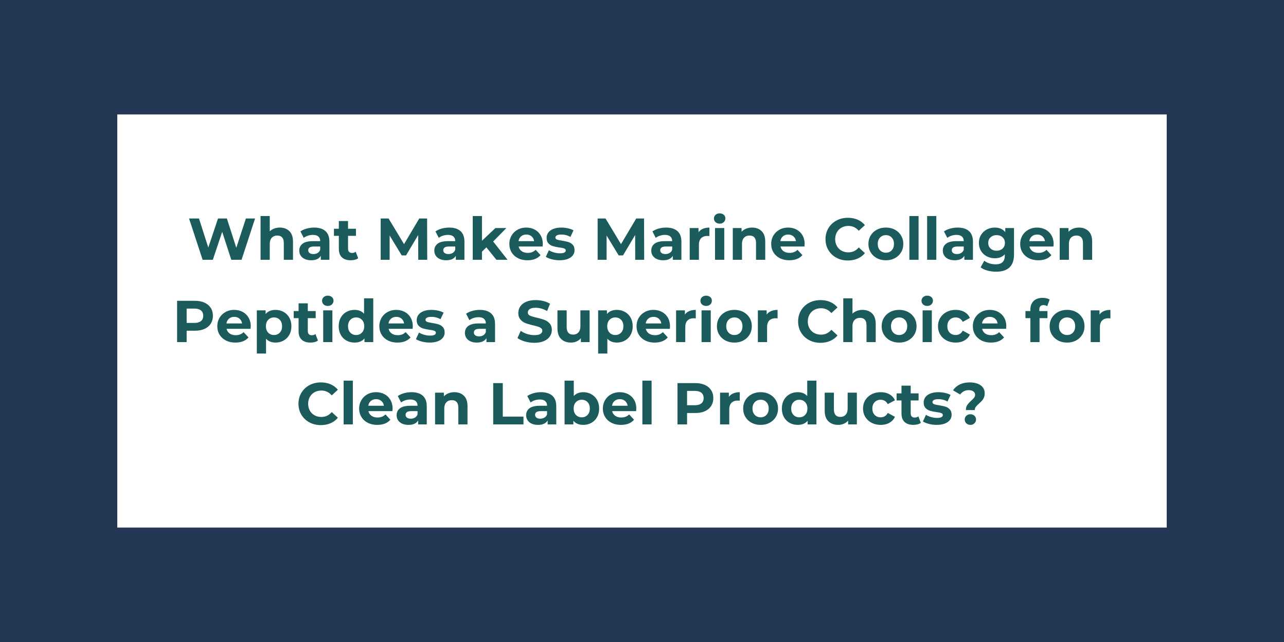 What Makes Marine Collagen Peptides a Superior Choice for Clean Label Products?