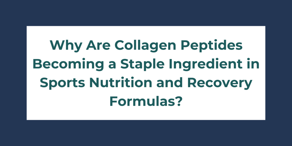 Why Are Collagen Peptides Becoming a Staple Ingredient in Sports Nutrition and Recovery Formulas?