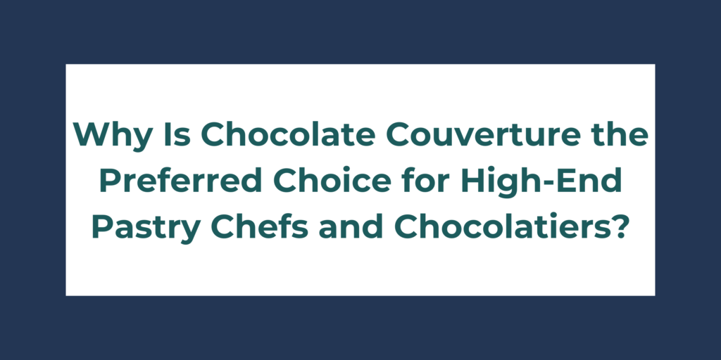 Why Is Chocolate Couverture the Preferred Choice for High-End Pastry Chefs and Chocolatiers?